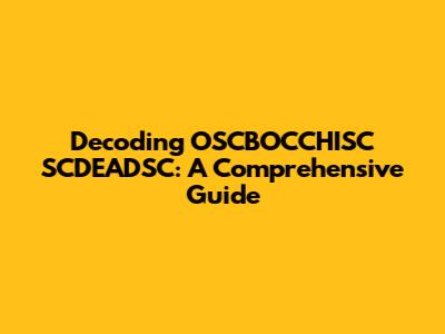 Decoding OSCBOCCHISC SCDEADSC: A Comprehensive Guide