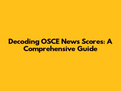 Decoding OSCE News Scores: A Comprehensive Guide