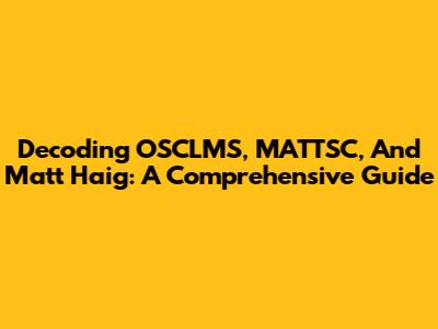Decoding OSCLMS, MATTSC, And Matt Haig: A Comprehensive Guide