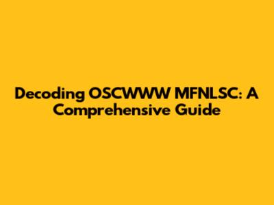 Decoding OSCWWW MFNLSC: A Comprehensive Guide