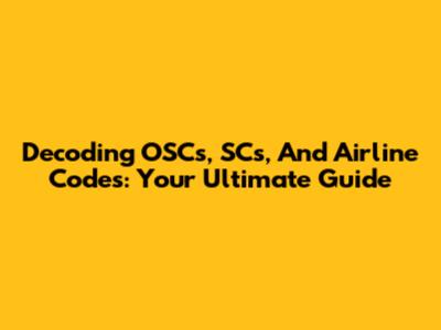 Decoding OSCs, SCs, And Airline Codes: Your Ultimate Guide