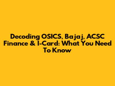 Decoding OSICS, Bajaj, ACSC Finance & I-Card: What You Need To Know