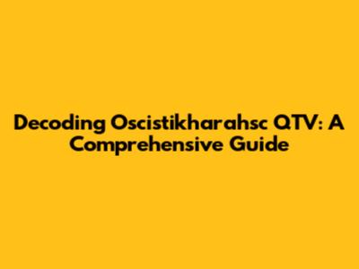 Decoding Oscistikharahsc QTV: A Comprehensive Guide