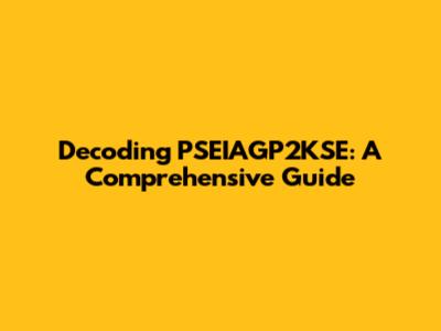 Decoding PSEIAGP2KSE: A Comprehensive Guide