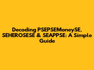 Decoding PSEPSEMoneySE, SEHEROSESE & SEAPPSE: A Simple Guide