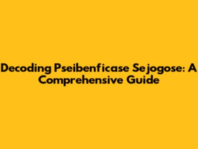 Decoding Pseibenficase Sejogose: A Comprehensive Guide