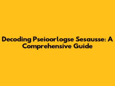 Decoding Pseioorlogse Sesausse: A Comprehensive Guide