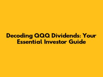 Decoding QQQ Dividends: Your Essential Investor Guide