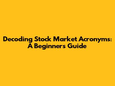 Decoding Stock Market Acronyms: A Beginner's Guide
