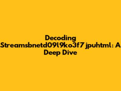Decoding Streamsbnetd09l9ko3f7jpuhtml: A Deep Dive