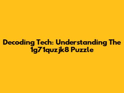 Decoding Tech: Understanding The 1g71quzjk8 Puzzle