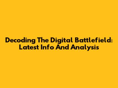 Decoding The Digital Battlefield: Latest Info And Analysis
