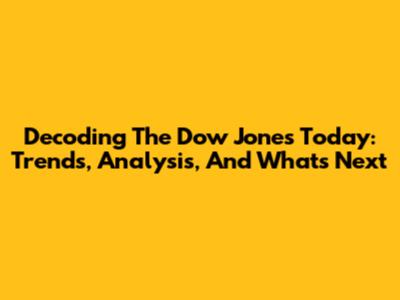 Decoding The Dow Jones Today: Trends, Analysis, And What's Next
