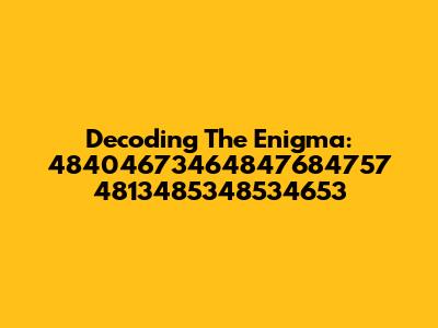 Decoding The Enigma: 48404673464847684757 4813485348534653