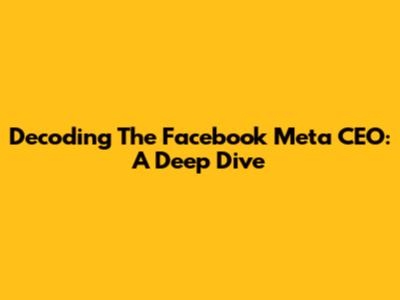 Decoding The Facebook Meta CEO: A Deep Dive