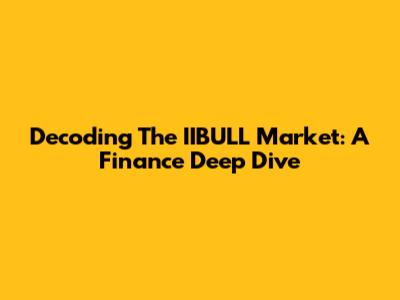 Decoding The IIBULL Market: A Finance Deep Dive