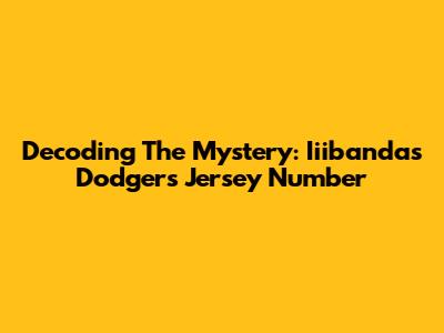 Decoding The Mystery: Iiibanda's Dodgers Jersey Number