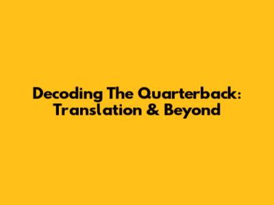 Decoding The Quarterback: Translation & Beyond