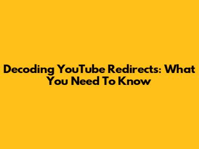 Decoding YouTube Redirects: What You Need To Know