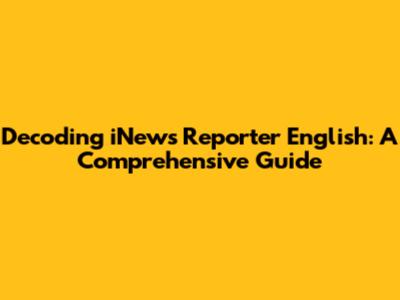 Decoding iNews Reporter English: A Comprehensive Guide