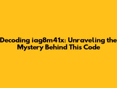Decoding iag8m41x: Unraveling the Mystery Behind This Code