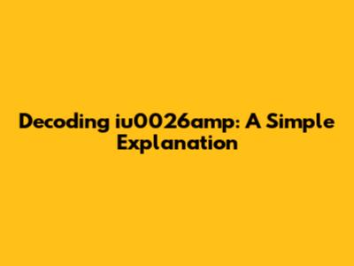 Decoding iu0026amp: A Simple Explanation
