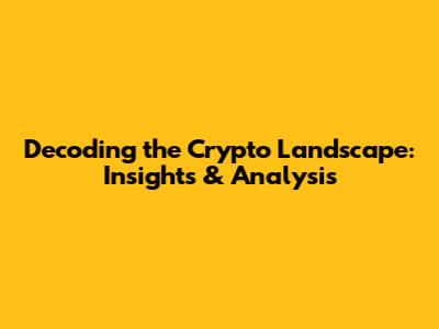 Decoding the Crypto Landscape: Insights & Analysis
