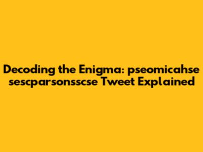 Decoding the Enigma: pseomicahse sescparsonsscse Tweet Explained
