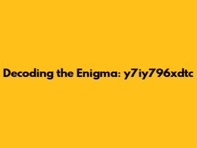 Decoding the Enigma: y7iy796xdtc