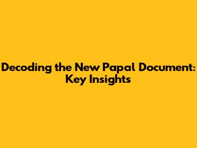 Decoding the New Papal Document: Key Insights