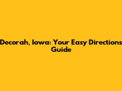 Decorah, Iowa: Your Easy Directions Guide