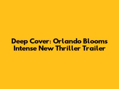 Deep Cover: Orlando Bloom's Intense New Thriller Trailer