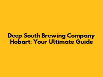 Deep South Brewing Company Hobart: Your Ultimate Guide
