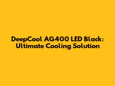DeepCool AG400 LED Black: Ultimate Cooling Solution