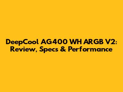 DeepCool AG400 WH ARGB V2: Review, Specs & Performance