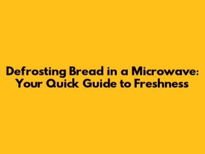 Defrosting Bread in a Microwave: Your Quick Guide to Freshness