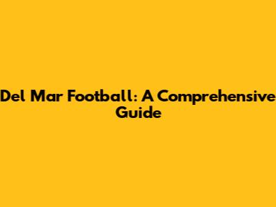 Del Mar Football: A Comprehensive Guide