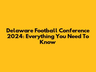 Delaware Football Conference 2024: Everything You Need To Know