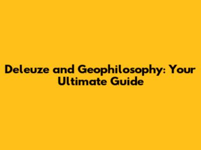 Deleuze and Geophilosophy: Your Ultimate Guide