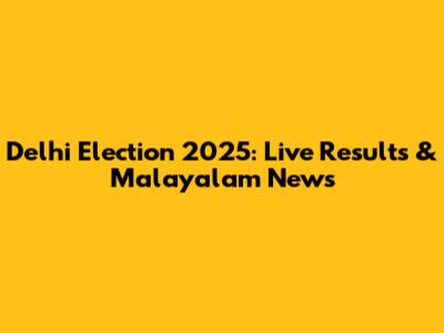 Delhi Election 2025: Live Results & Malayalam News