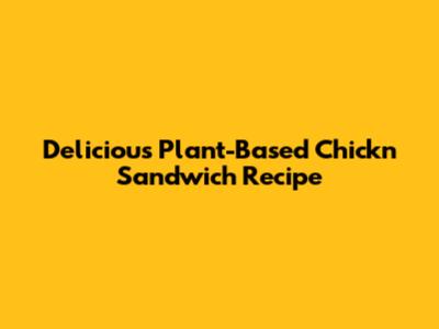Delicious Plant-Based Chick'n Sandwich Recipe