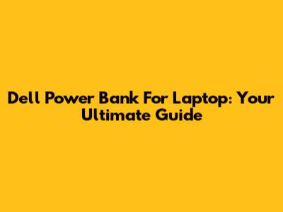 Dell Power Bank For Laptop: Your Ultimate Guide