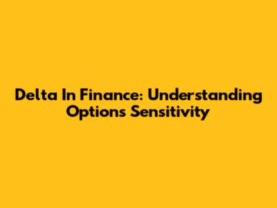 Delta In Finance: Understanding Options Sensitivity