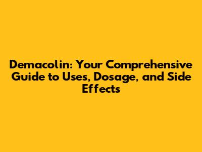 Demacolin: Your Comprehensive Guide to Uses, Dosage, and Side Effects