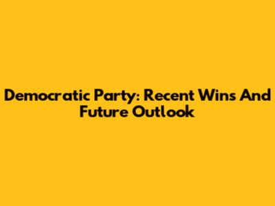 Democratic Party: Recent Wins And Future Outlook