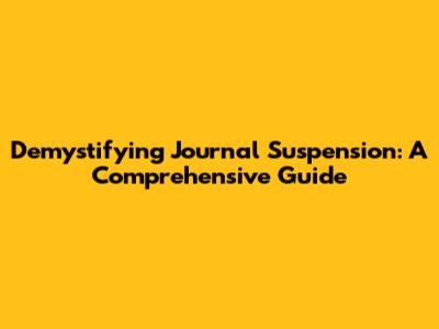 Demystifying Journal Suspension: A Comprehensive Guide