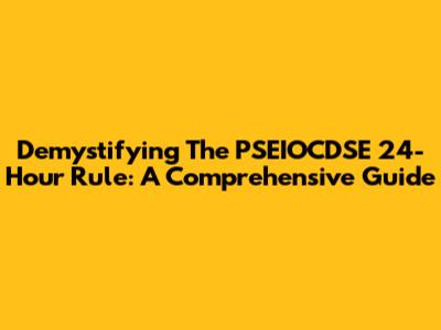 Demystifying The PSEIOCDSE 24-Hour Rule: A Comprehensive Guide