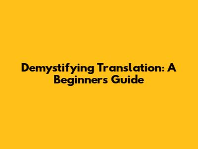 Demystifying Translation: A Beginner's Guide