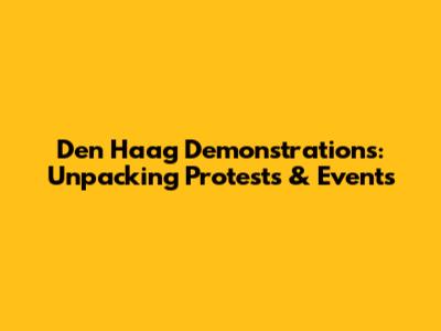 Den Haag Demonstrations: Unpacking Protests & Events
