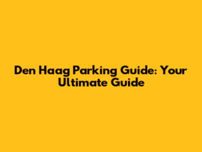 Den Haag Parking Guide: Your Ultimate Guide